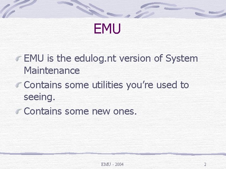 EMU is the edulog. nt version of System Maintenance Contains some utilities you’re used