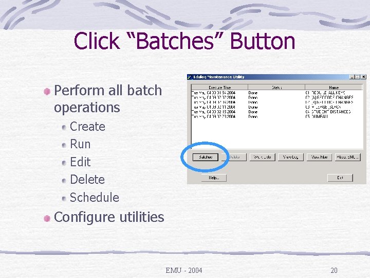 Click “Batches” Button Perform all batch operations Create Run Edit Delete Schedule Configure utilities