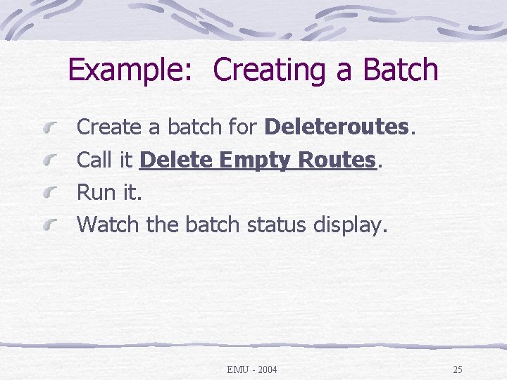 Example: Creating a Batch Create a batch for Deleteroutes. Call it Delete Empty Routes.