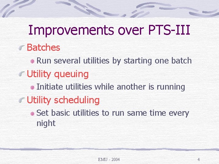 Improvements over PTS-III Batches Run several utilities by starting one batch Utility queuing Initiate