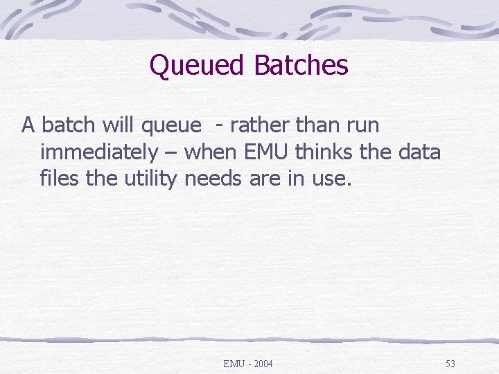 Queued Batches A batch will queue - rather than run immediately – when EMU