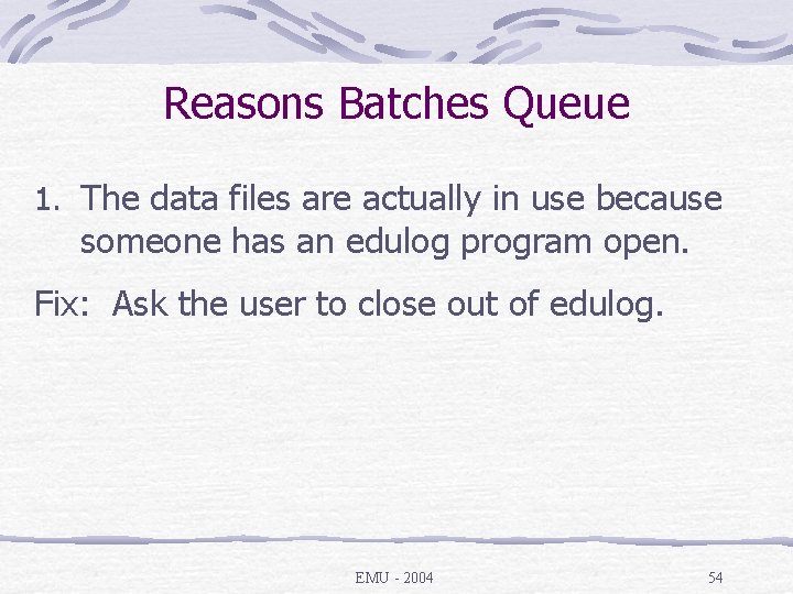 Reasons Batches Queue 1. The data files are actually in use because someone has