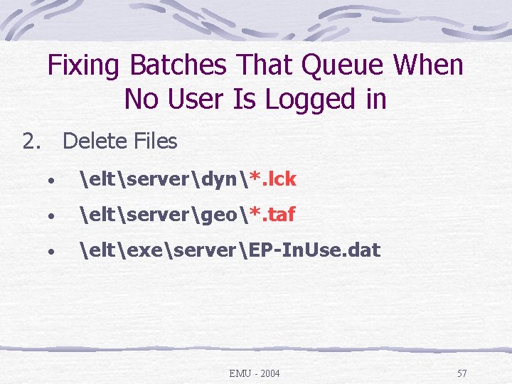 Fixing Batches That Queue When No User Is Logged in 2. Delete Files •