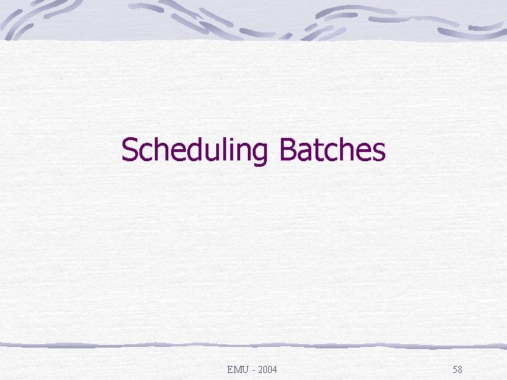 Scheduling Batches EMU - 2004 58 