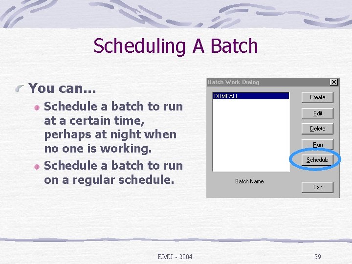 Scheduling A Batch You can… Schedule a batch to run at a certain time,