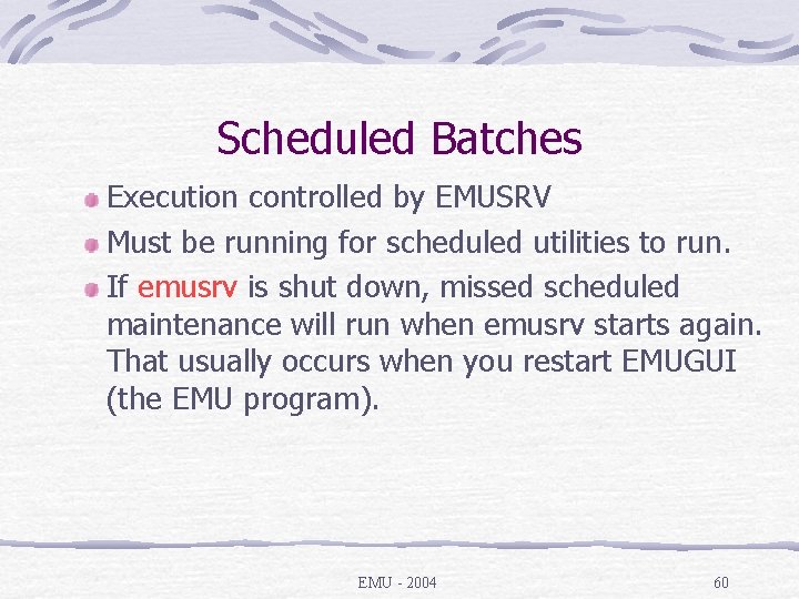 Scheduled Batches Execution controlled by EMUSRV Must be running for scheduled utilities to run.