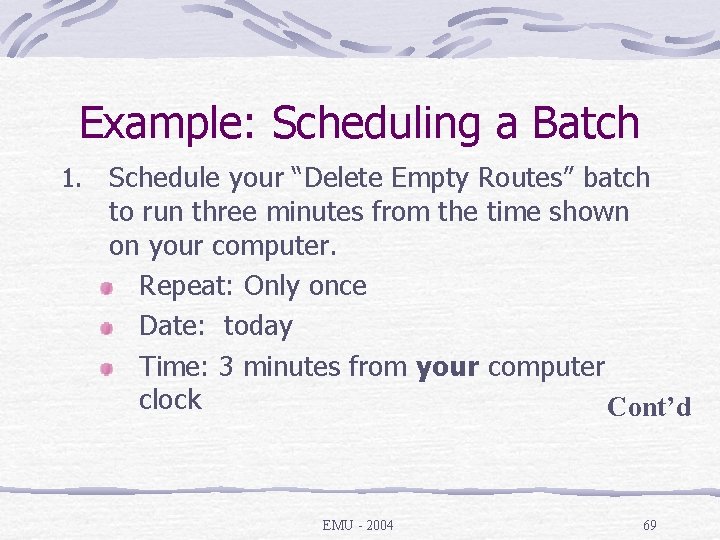 Example: Scheduling a Batch 1. Schedule your “Delete Empty Routes” batch to run three