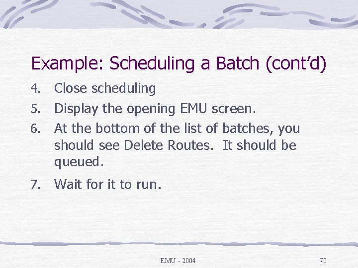 Example: Scheduling a Batch (cont’d) Close scheduling 5. Display the opening EMU screen. 6.