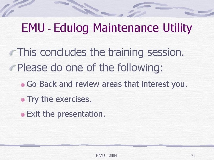 EMU - Edulog Maintenance Utility This concludes the training session. Please do one of