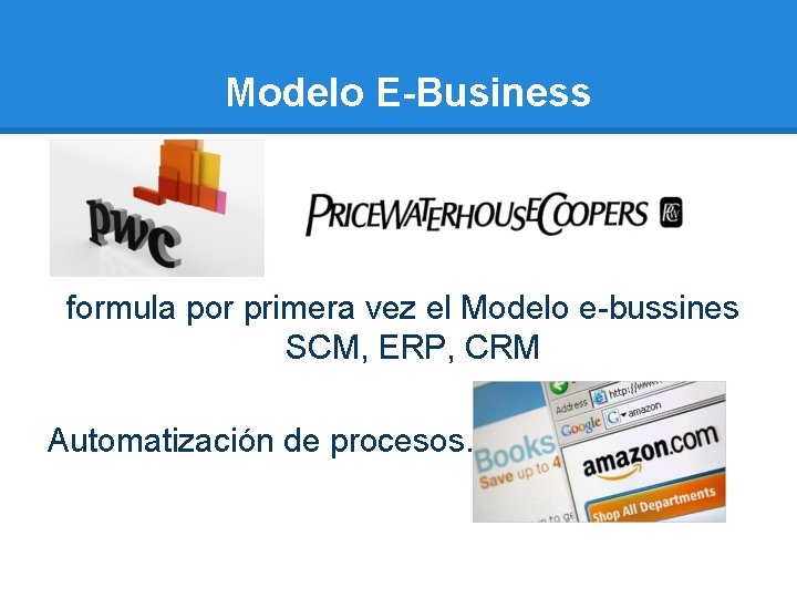 Modelo E-Business formula por primera vez el Modelo e-bussines SCM, ERP, CRM Automatización de