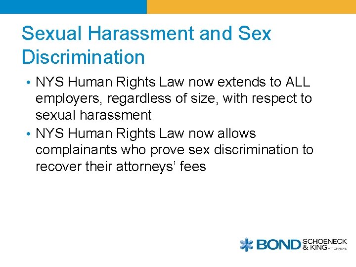 Sexual Harassment and Sex Discrimination • NYS Human Rights Law now extends to ALL