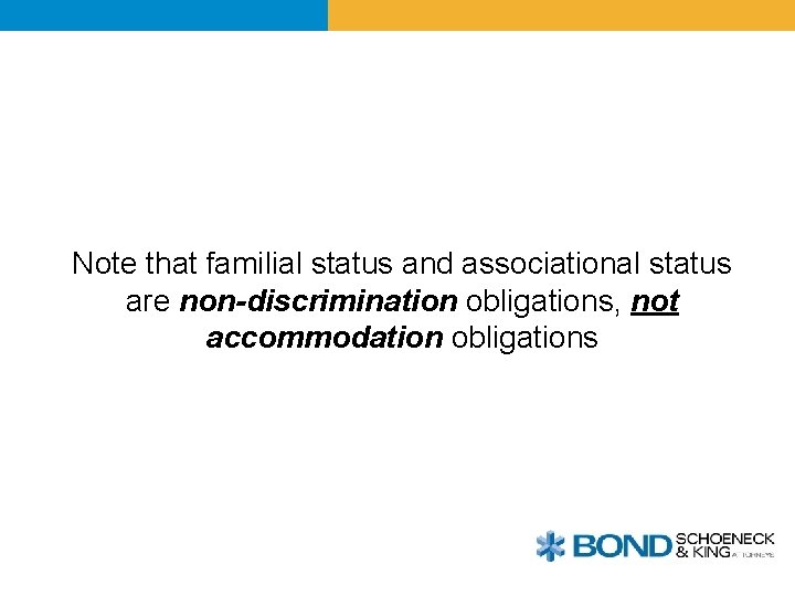 Note that familial status and associational status are non-discrimination obligations, not accommodation obligations 