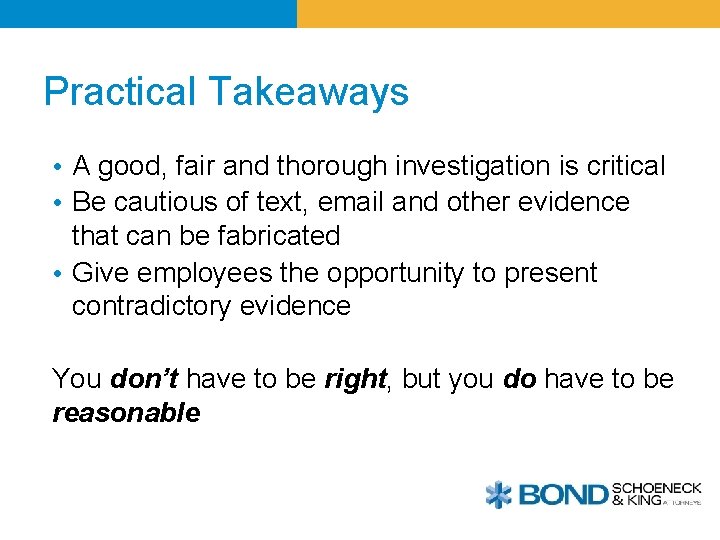 Practical Takeaways • A good, fair and thorough investigation is critical • Be cautious
