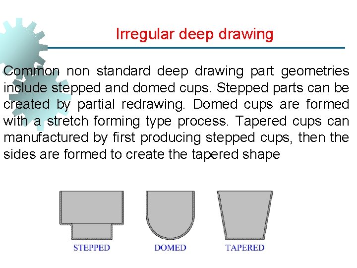 Irregular deep drawing Common non standard deep drawing part geometries include stepped and domed