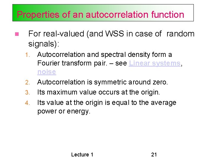 Properties of an autocorrelation function For real-valued (and WSS in case of random signals): Properties of an autocorrelation function For real-valued (and WSS in case of random signals):