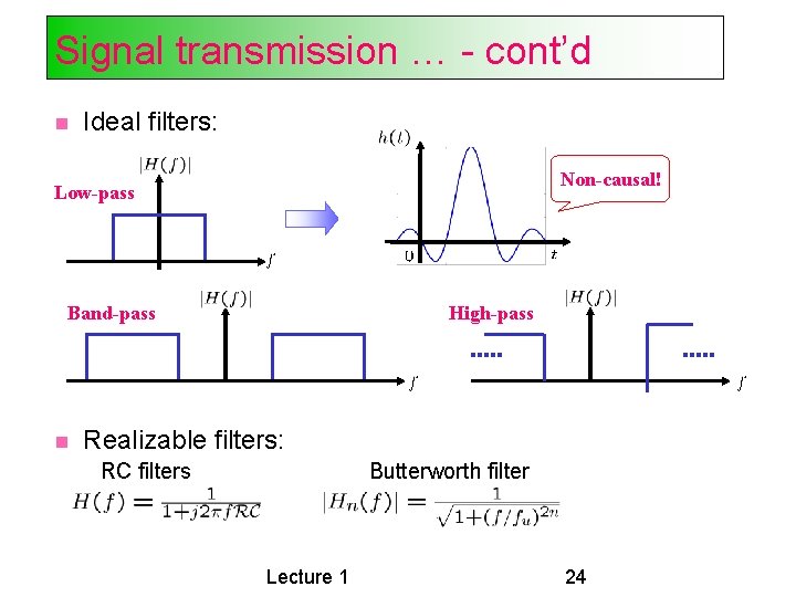 Signal transmission … - cont’d Ideal filters: Non-causal! Low-pass Band-pass High-pass Realizable filters: RC Signal transmission … - cont’d Ideal filters: Non-causal! Low-pass Band-pass High-pass Realizable filters: RC