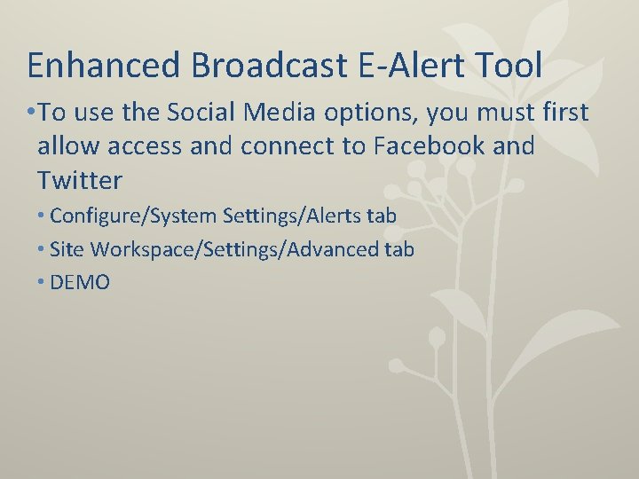 Enhanced Broadcast E-Alert Tool • To use the Social Media options, you must first