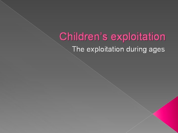 Children’s exploitation The exploitation during ages 