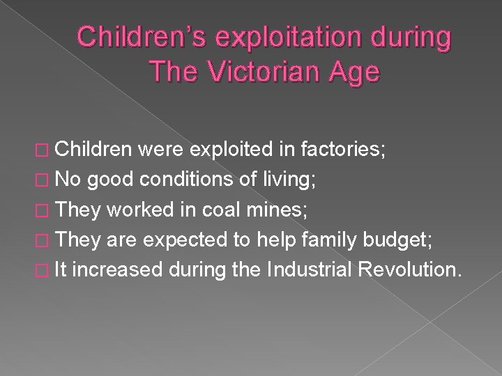 Children’s exploitation during The Victorian Age � Children were exploited in factories; � No