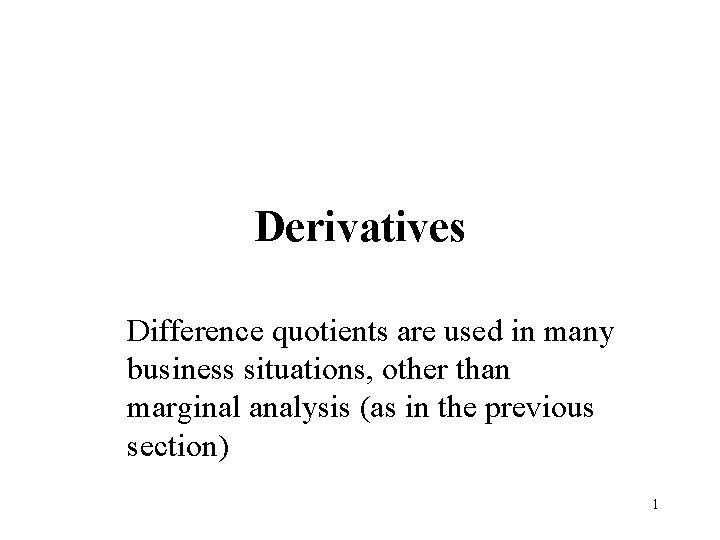 Derivatives Difference quotients are used in many business situations, other than marginal analysis (as