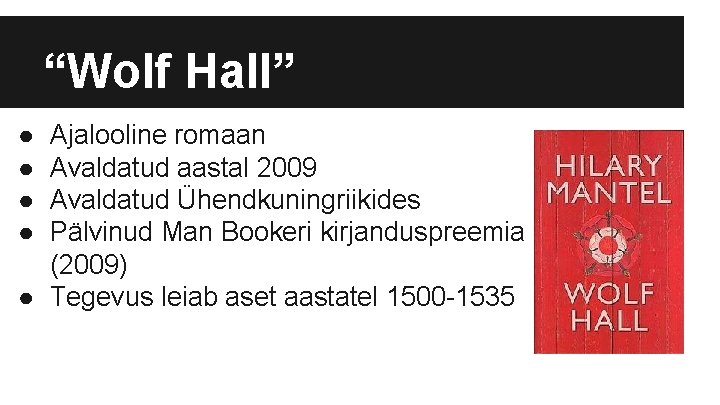 “Wolf Hall” ● ● Ajalooline romaan Avaldatud aastal 2009 Avaldatud Ühendkuningriikides Pälvinud Man Bookeri