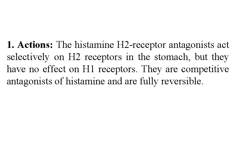 1. Actions: The histamine H 2 -receptor antagonists act selectively on H 2 receptors