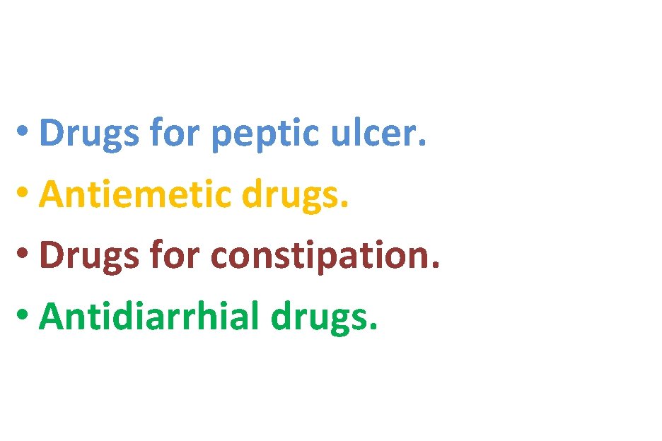  • Drugs for peptic ulcer. • Antiemetic drugs. • Drugs for constipation. •