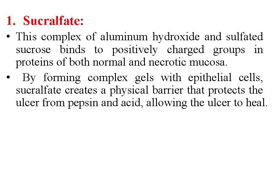 1. Sucralfate: • This complex of aluminum hydroxide and sulfated sucrose binds to positively