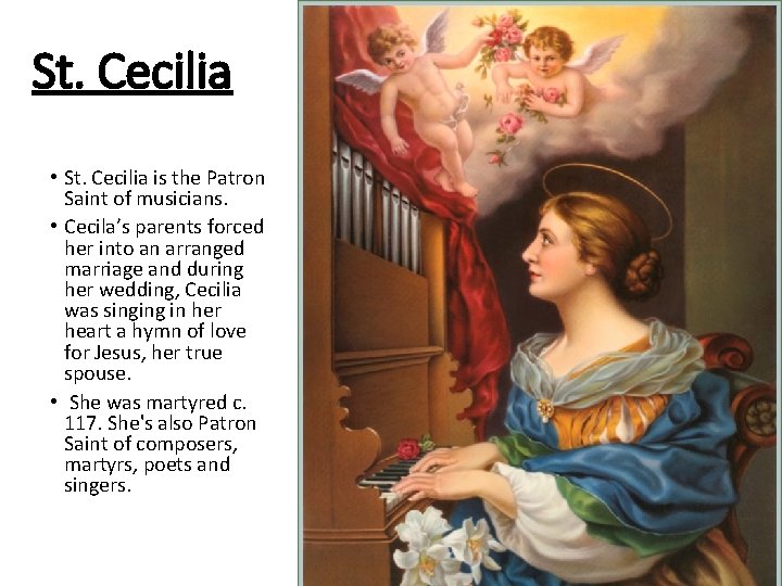 St. Cecilia • St. Cecilia is the Patron Saint of musicians. • Cecila’s parents