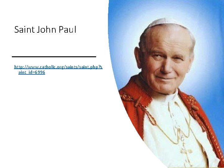 Saint John Paul http: //www. catholic. org/saints/saint. php? s aint_id=6996 