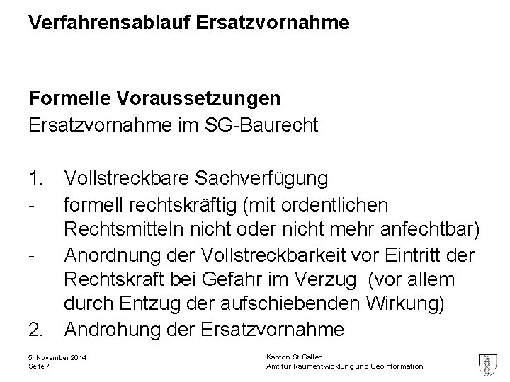 Verfahrensablauf Ersatzvornahme Formelle Voraussetzungen Ersatzvornahme im SG-Baurecht 1. Vollstreckbare Sachverfügung - formell rechtskräftig (mit