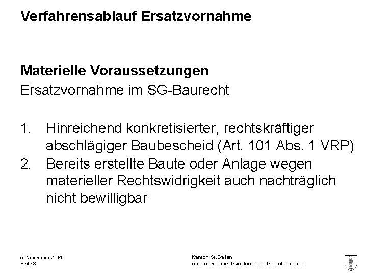 Verfahrensablauf Ersatzvornahme Materielle Voraussetzungen Ersatzvornahme im SG-Baurecht 1. Hinreichend konkretisierter, rechtskräftiger abschlägiger Baubescheid (Art.