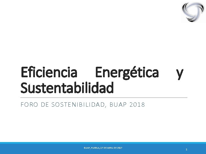 Eficiencia Energética Sustentabilidad y FORO DE SOSTENIBILIDAD, BUAP 2018 BUAP, PUEBLA, 17 DE ABRIL