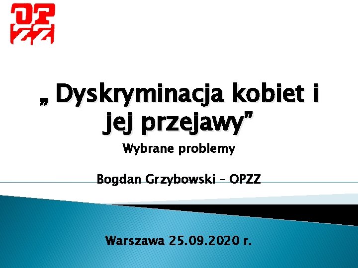 „ Dyskryminacja kobiet i jej przejawy” Wybrane problemy Bogdan Grzybowski – OPZZ Warszawa 25.