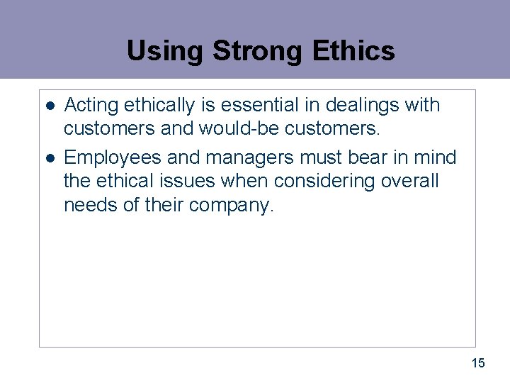 Using Strong Ethics l l Acting ethically is essential in dealings with customers and