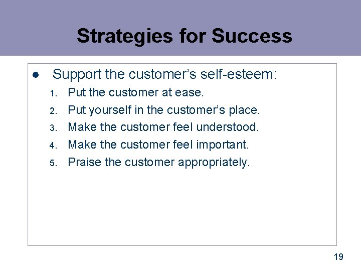 Strategies for Success l Support the customer’s self-esteem: 1. 2. 3. 4. 5. Put