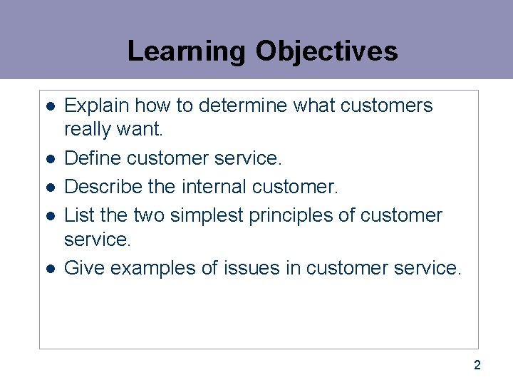 Learning Objectives l l l Explain how to determine what customers really want. Define