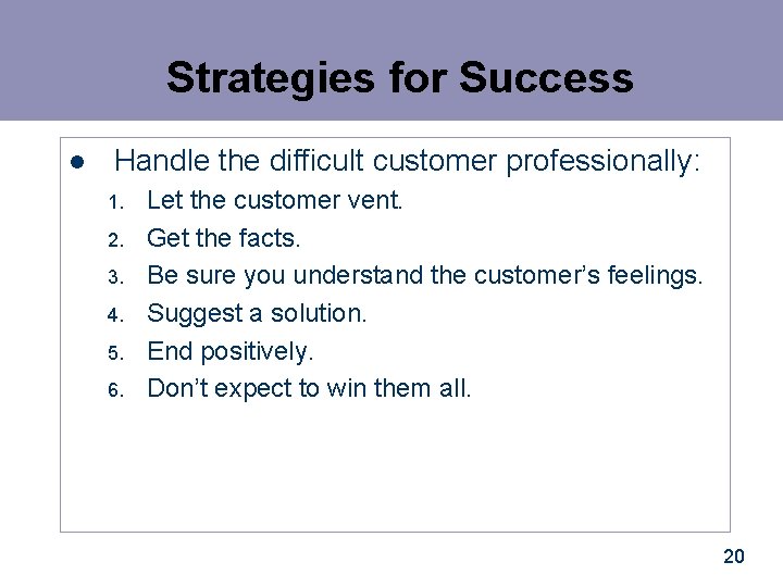 Strategies for Success l Handle the difficult customer professionally: 1. 2. 3. 4. 5.