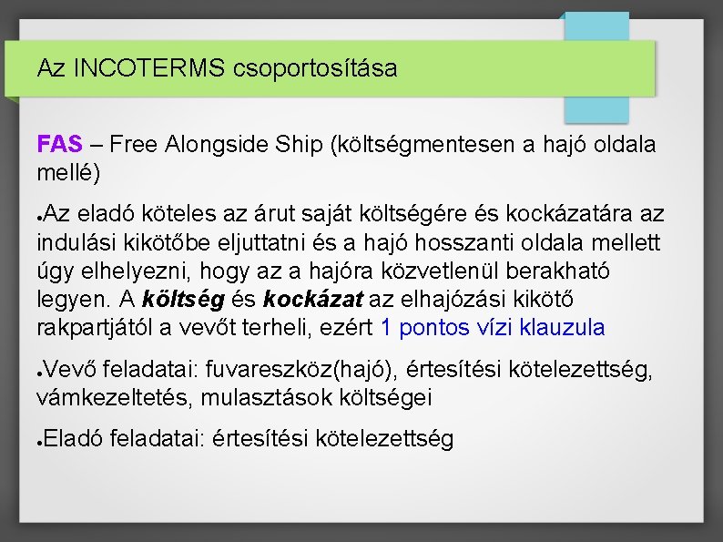 Az INCOTERMS csoportosítása FAS – Free Alongside Ship (költségmentesen a hajó oldala mellé) Az