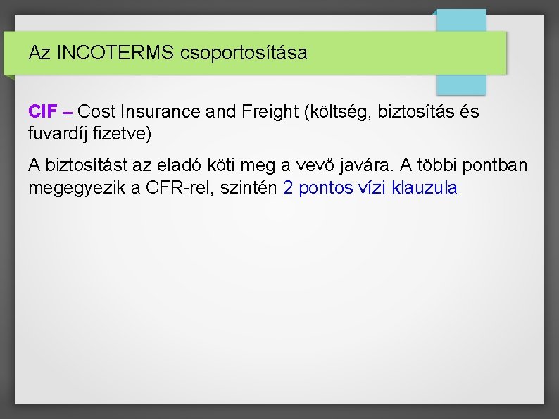 Az INCOTERMS csoportosítása CIF – Cost Insurance and Freight (költség, biztosítás és fuvardíj fizetve)