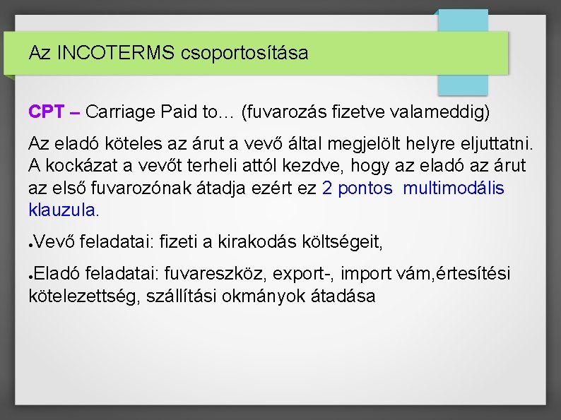 Az INCOTERMS csoportosítása CPT – Carriage Paid to… (fuvarozás fizetve valameddig) Az eladó köteles