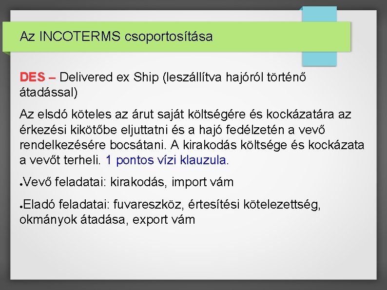 Az INCOTERMS csoportosítása DES – Delivered ex Ship (leszállítva hajóról történő átadással) Az elsdó