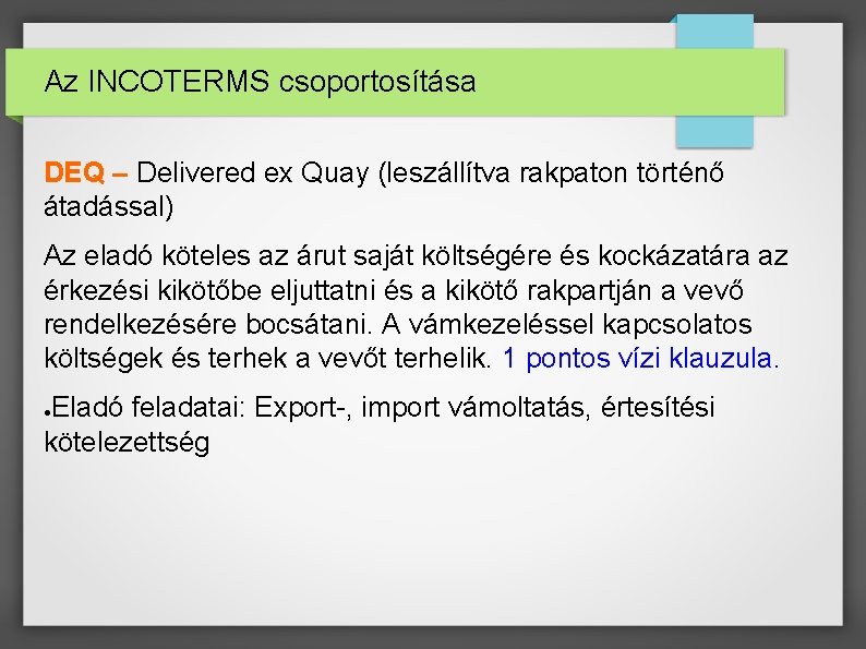 Az INCOTERMS csoportosítása DEQ – Delivered ex Quay (leszállítva rakpaton történő átadással) Az eladó