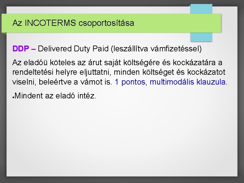 Az INCOTERMS csoportosítása DDP – Delivered Duty Paid (leszállítva vámfizetéssel) Az eladóü köteles az