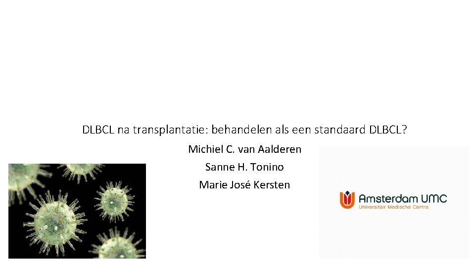 DLBCL na transplantatie: behandelen als een standaard DLBCL? Michiel C. van Aalderen Sanne H.