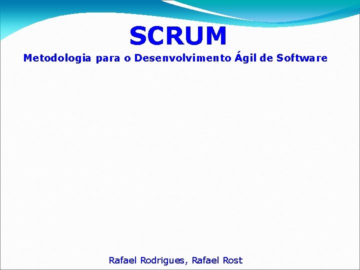 SCRUM Metodologia para o Desenvolvimento Ágil de Software Rafael Rodrigues, Rafael Rost 