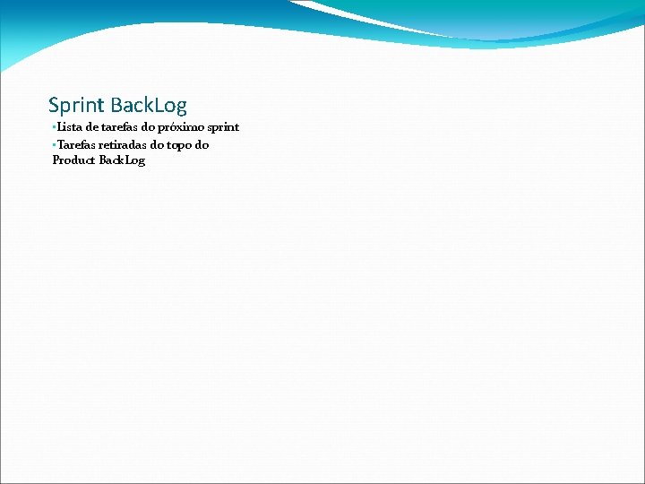 Sprint Back. Log • Lista de tarefas do próximo sprint • Tarefas retiradas do