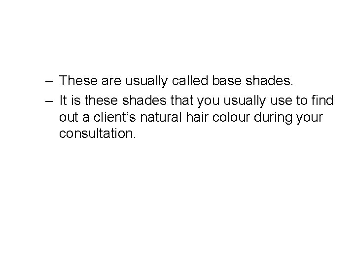 – These are usually called base shades. – It is these shades that you