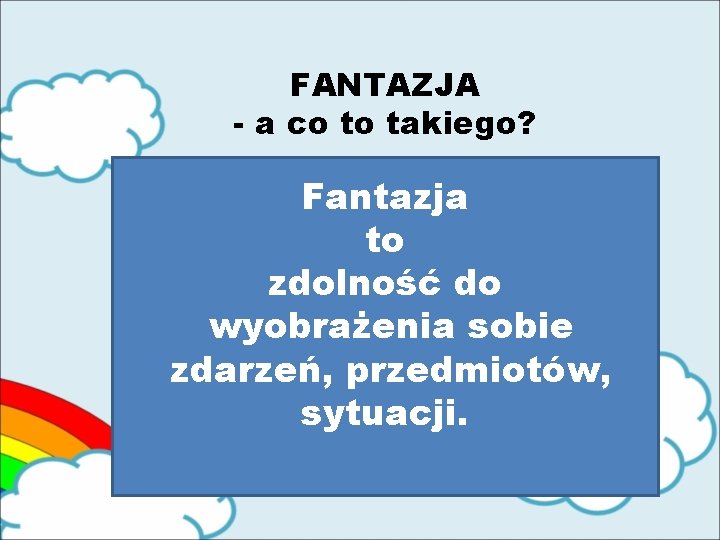 FANTAZJA - a co to takiego? Fantazja to zdolność do wyobrażenia sobie zdarzeń, przedmiotów,