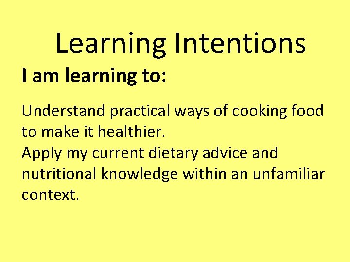 Learning Intentions I am learning to: Understand practical ways of cooking food to make